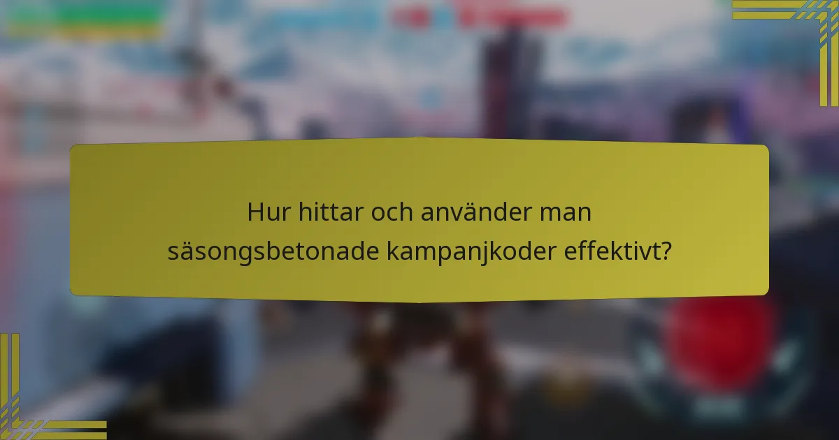 Hur hittar och använder man säsongsbetonade kampanjkoder effektivt?