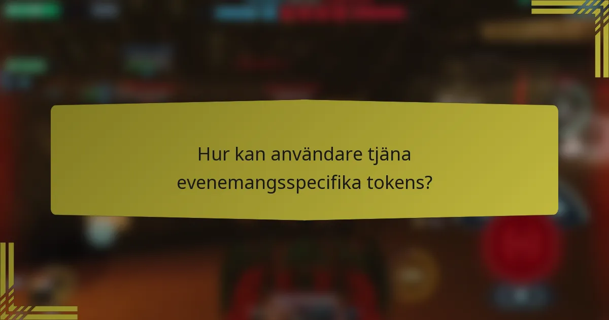 Hur kan användare tjäna evenemangsspecifika tokens?