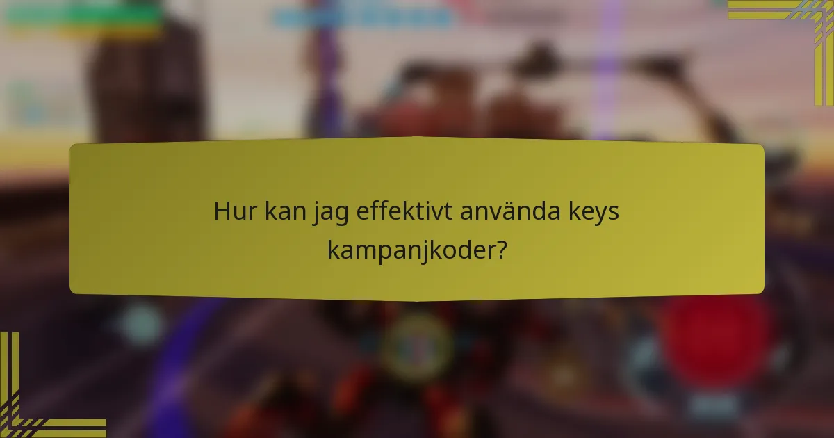 Hur kan jag effektivt använda keys kampanjkoder?
