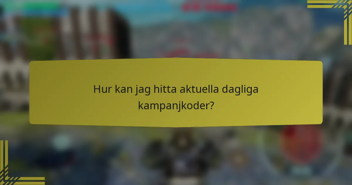 Hur kan jag hitta aktuella dagliga kampanjkoder?
