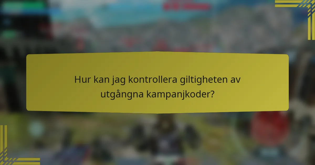 Hur kan jag kontrollera giltigheten av utgångna kampanjkoder?