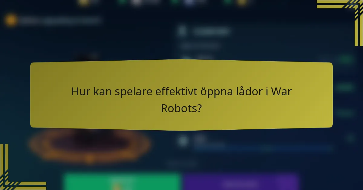 Hur kan spelare effektivt öppna lådor i War Robots?
