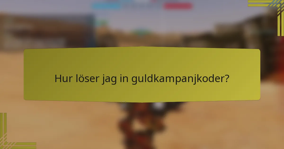 Hur löser jag in guldkampanjkoder?