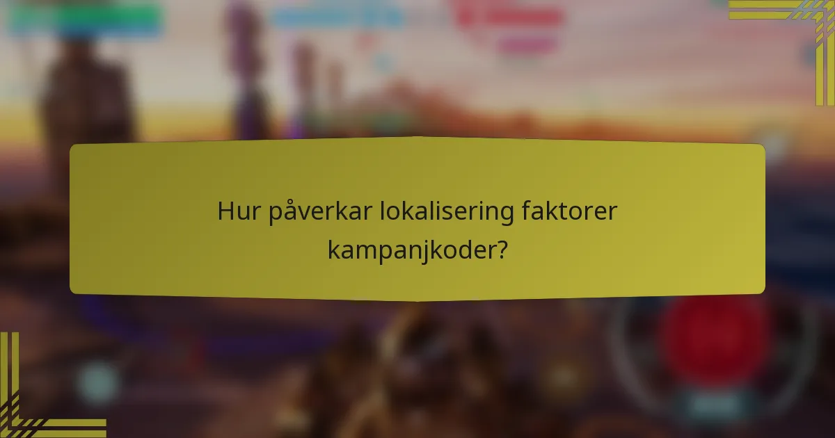 Hur påverkar lokalisering faktorer kampanjkoder?