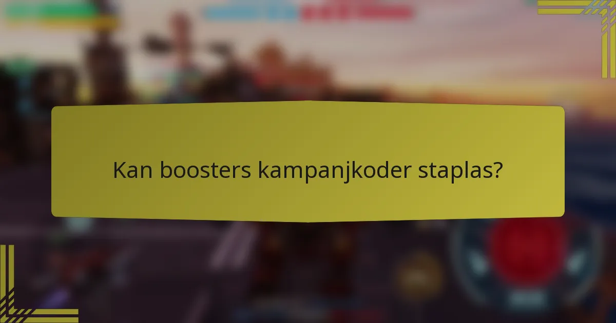 Kan boosters kampanjkoder staplas?
