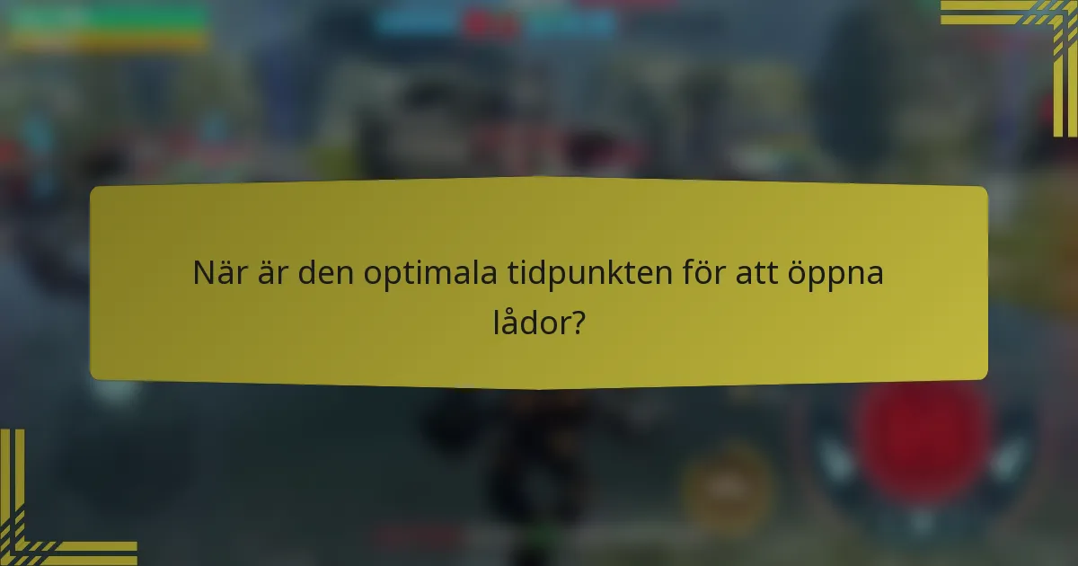 När är den optimala tidpunkten för att öppna lådor?