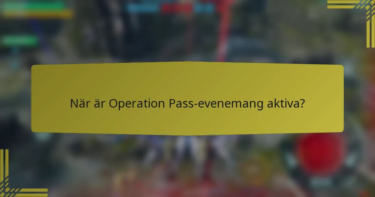 När är Operation Pass-evenemang aktiva?