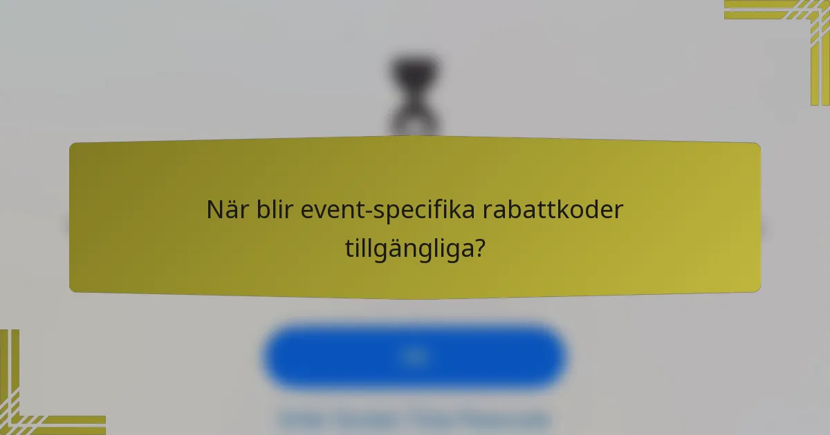 När blir event-specifika rabattkoder tillgängliga?