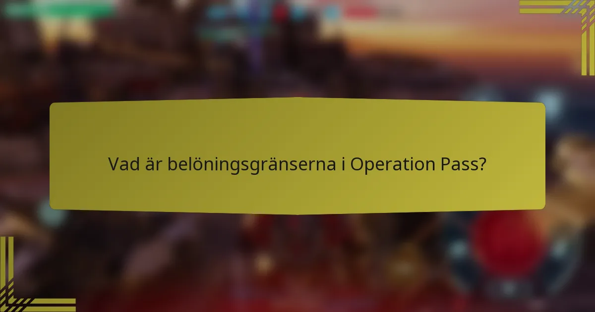 Vad är belöningsgränserna i Operation Pass?