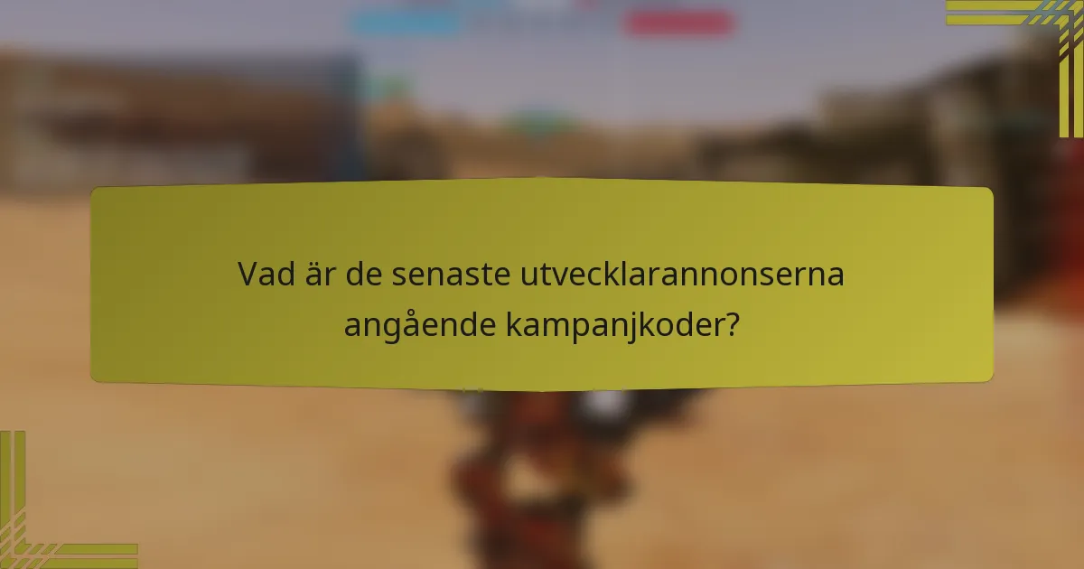 Vad är de senaste utvecklarannonserna angående kampanjkoder?