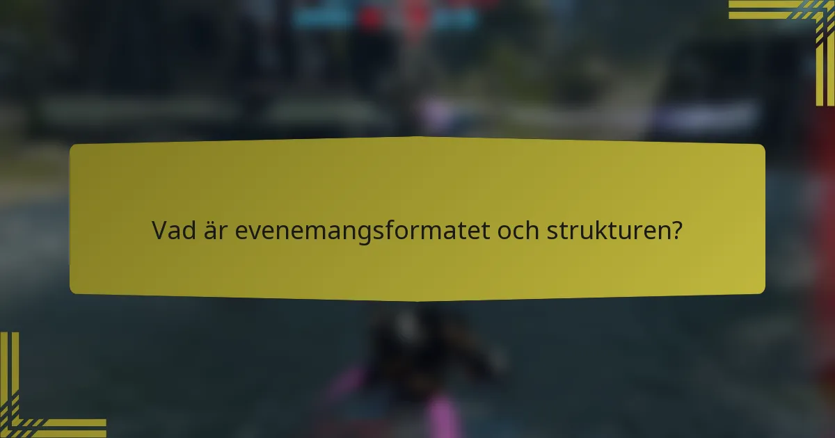 Vad är evenemangsformatet och strukturen?