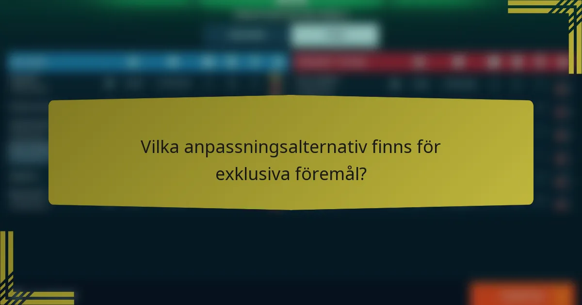 Vilka anpassningsalternativ finns för exklusiva föremål?