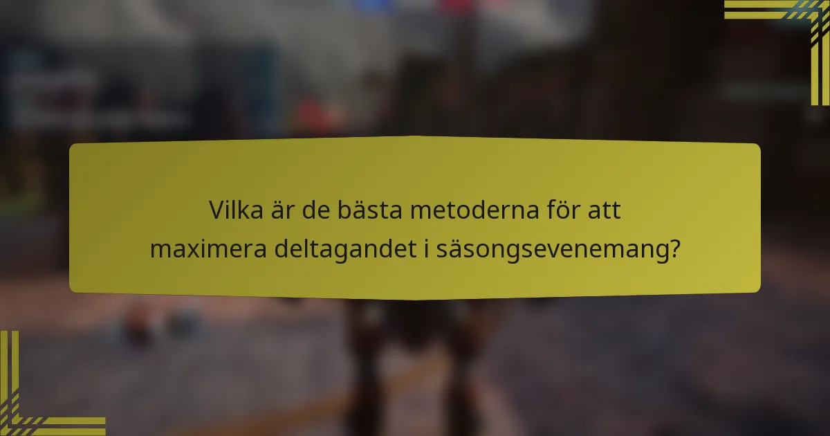 Vilka är de bästa metoderna för att maximera deltagandet i säsongsevenemang?