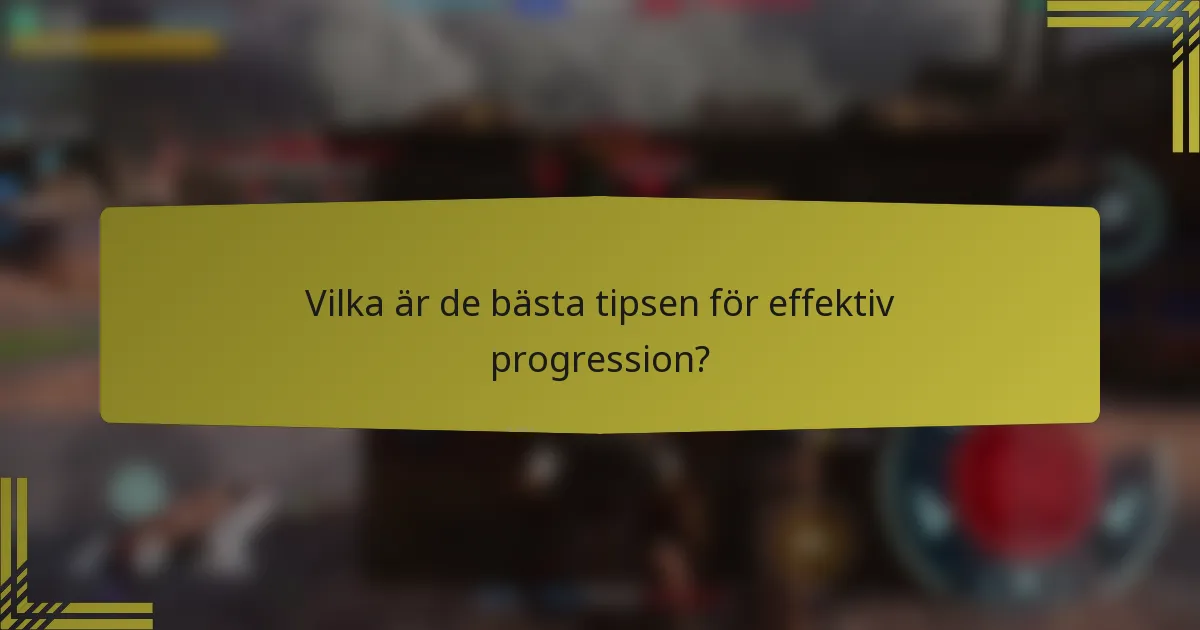 Vilka är de bästa tipsen för effektiv progression?