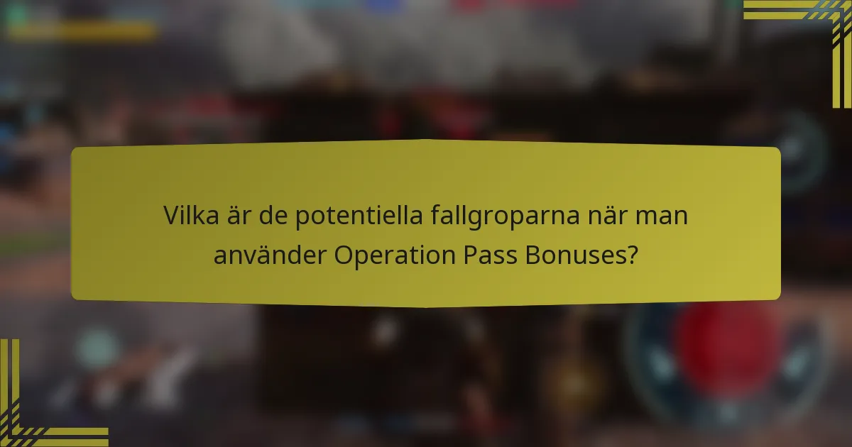 Vilka är de potentiella fallgroparna när man använder Operation Pass Bonuses?