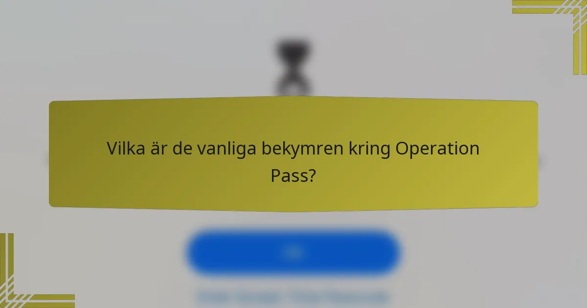 Vilka är de vanliga bekymren kring Operation Pass?