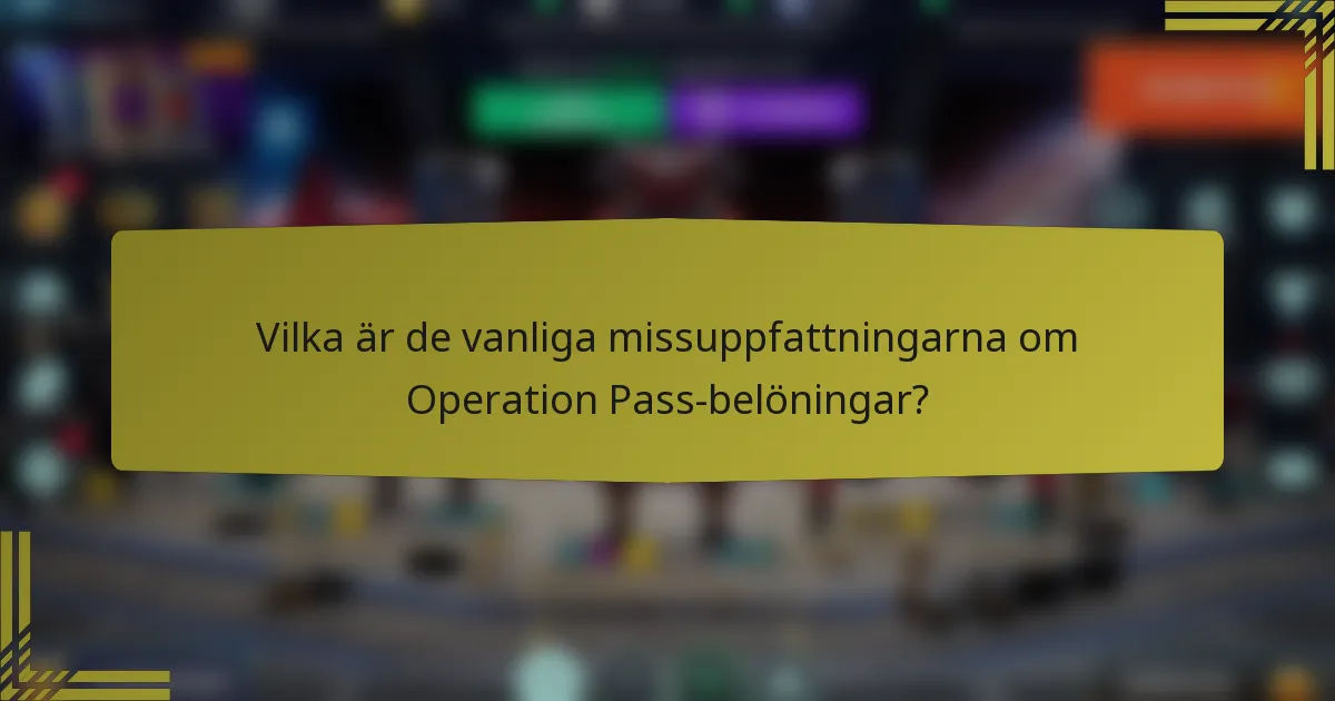 Vilka är de vanliga missuppfattningarna om Operation Pass-belöningar?