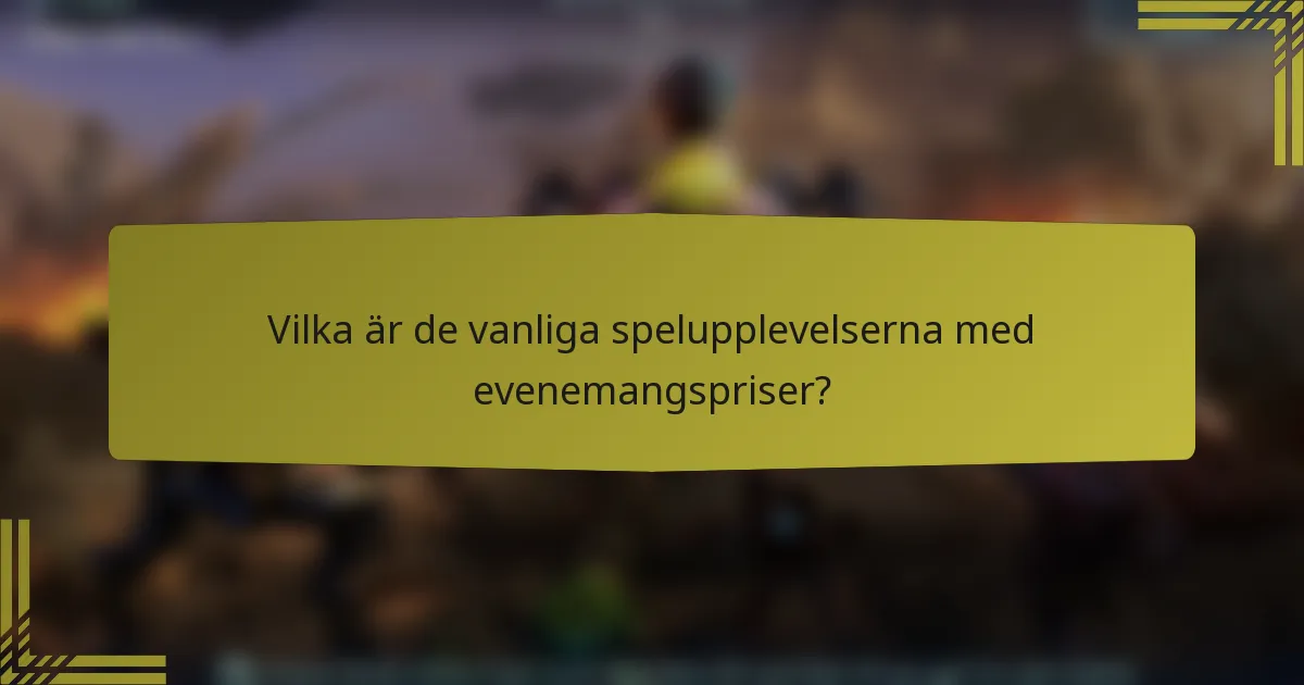 Vilka är de vanliga spelupplevelserna med evenemangspriser?