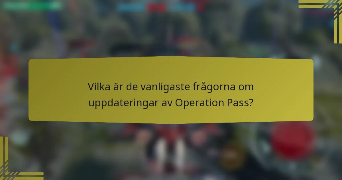 Vilka är de vanligaste frågorna om uppdateringar av Operation Pass?