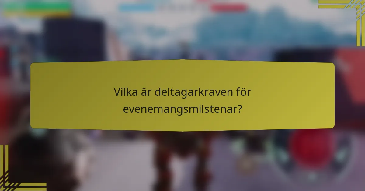Vilka är deltagarkraven för evenemangsmilstenar?