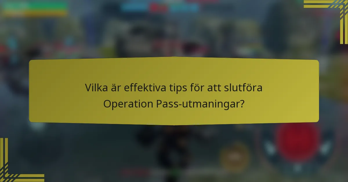 Vilka är effektiva tips för att slutföra Operation Pass-utmaningar?