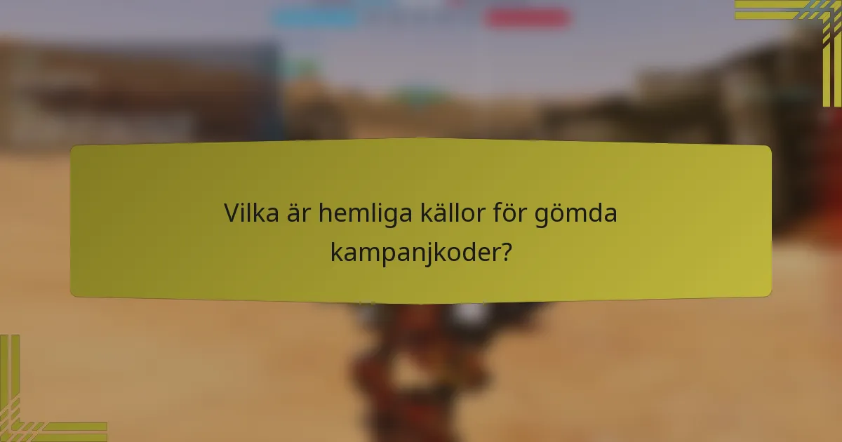Vilka är hemliga källor för gömda kampanjkoder?