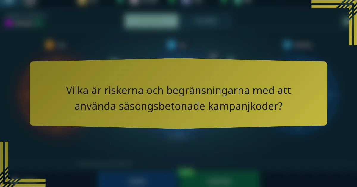 Vilka är riskerna och begränsningarna med att använda säsongsbetonade kampanjkoder?