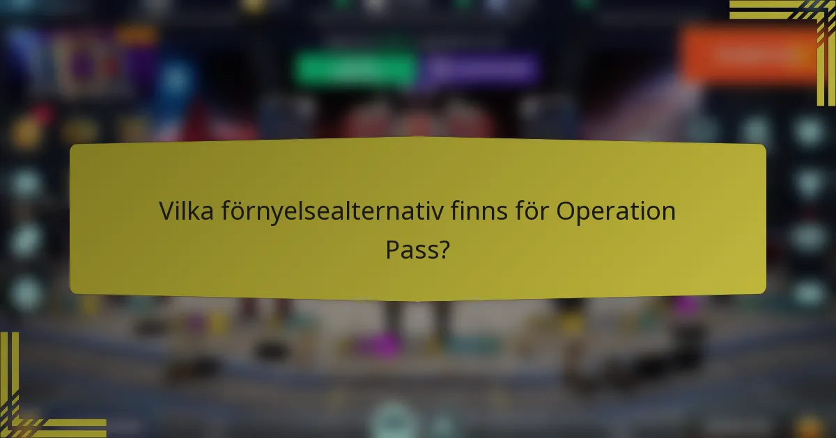 Vilka förnyelsealternativ finns för Operation Pass?