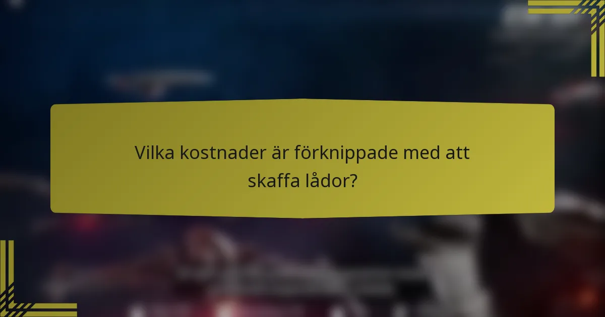 Vilka kostnader är förknippade med att skaffa lådor?
