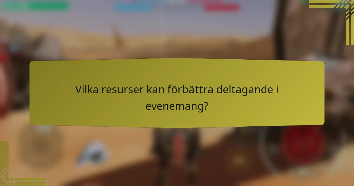 Vilka resurser kan förbättra deltagande i evenemang?