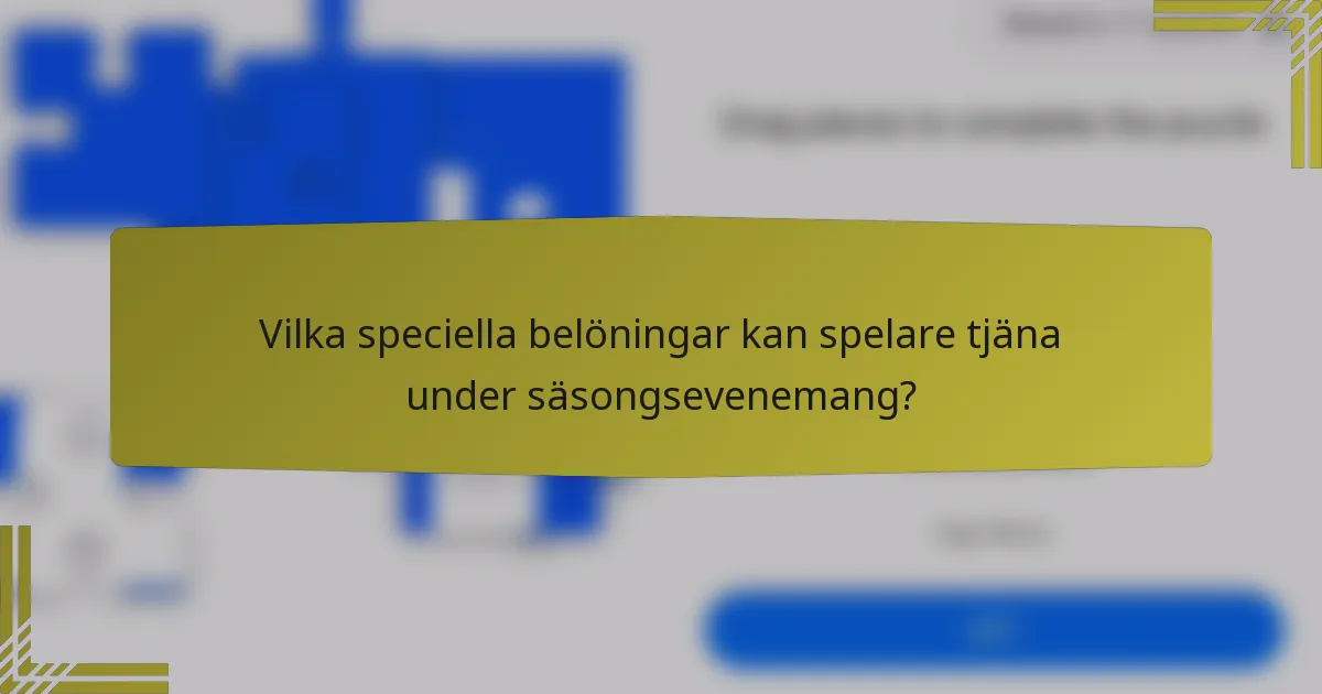 Vilka speciella belöningar kan spelare tjäna under säsongsevenemang?