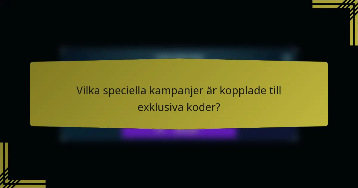 Vilka speciella kampanjer är kopplade till exklusiva koder?
