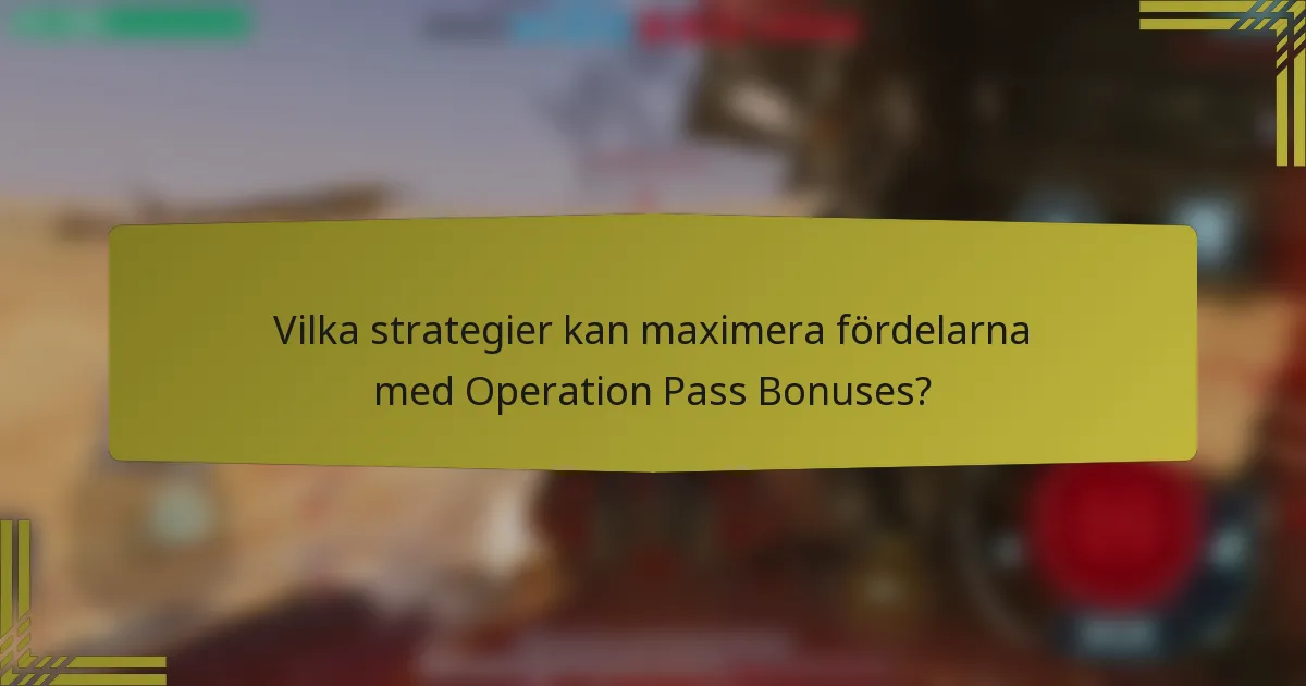 Vilka strategier kan maximera fördelarna med Operation Pass Bonuses?